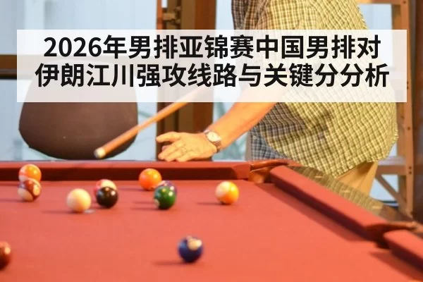 2026年男排亚锦赛中国男排对伊朗江川强攻线路与关键分分析